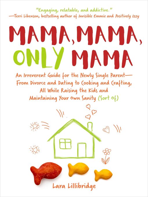 Title details for Mama, Mama, Only Mama: an Irreverent Guide for the Newly Single Parent—From Divorce and Dating to Cooking and Crafting, All While Raising the Kids and Maintaining Your Own Sanity (Sort Of) by Lara Lillibridge - Available